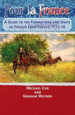 POUR LA FRANCE: A Guide to the Formations and Units of French Land Forces 1914-18