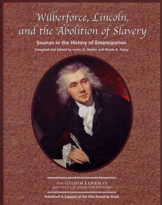 Wilberforce, Lincoln, and the Abolition of Slavery : Sources in the History of Emancipation