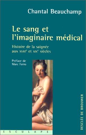 Le sang et l'imaginaire medical: Histoire de la saignee aux XVIIIe et XIXe siecles (Esculape) (French Edition)