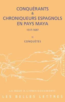 Conqurants et Chroniqueurs espagnols en pays Maya (1515-1697): Livre 2 : Conqutes (La Roue a Livres) (French Edition)