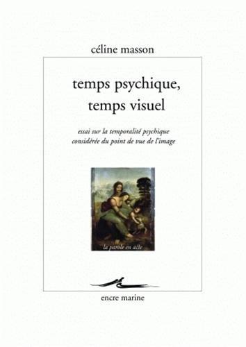 Temps phychique, temps visuel: Essai sur la temporalit psychique envisage du point de vue de l'image (Encre Marine) (French Edition)