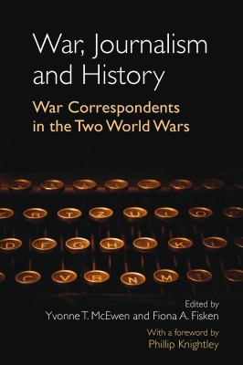 War, Journalism and History : War Correspondents in the Two World Wars