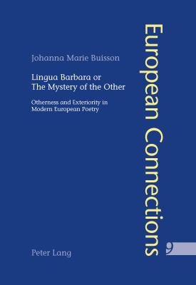 Lingua Barbara or the Mystery of the Other : Otherness and Exteriority in Modern European Poetry