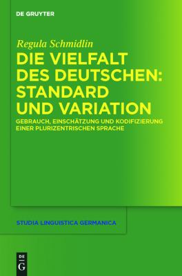 Die Vielfalt des Deutschen, Standard und Variation : Gebrauch, Einschätzung und Kodifizierung Einer Plurizentrischen Sprache