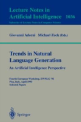 Trends in Natural Language Generation An Artificial Intelligence Perspective  Fourth European Workshop, Ewnlg '93, Pisa, Italy, April 28-30, 1993  Selected Papers