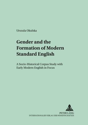 Gender And the Formation of Modern Standard English A Socio-historical Corpus Study With Early Modern English in Focus