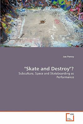 "Skate and Destroy"?: Subculture, Space and Skateboarding as Performance