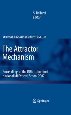 The Attractor Mechanism: Proceedings of the INFN-Laboratori Nazionali di Frascati School 2007 (Springer Proceedings in Physics)