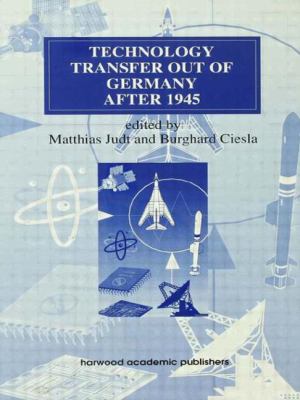 Technology Transfer out of Germany after 1945 (Routledge Studies in the History of Science, Technology and Medicine)