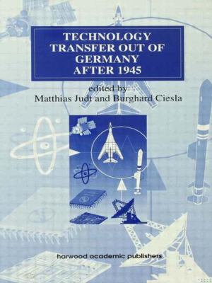 Technology Transfer out of Germany after 1945 (Routledge Studies in the History of Science, Technology and Medicine)