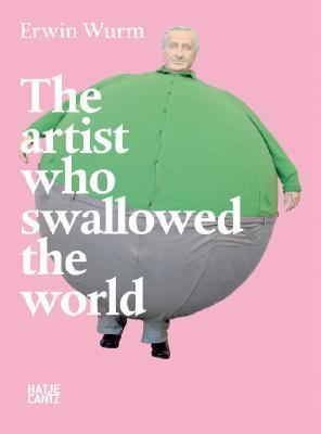 Erwin Wurm The Artist Who Swallowed the World