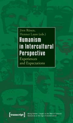 Humanism in Intercultural Perspective: Experiences and Expectations (Being Human: Caught in the Web of Cultures - Humanism in the Age of Globalization)