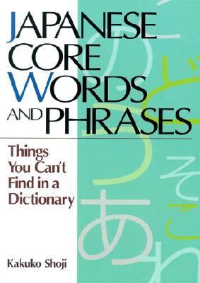 Japanese Core Words and Phrases Things You Can't Find in a Dictionary