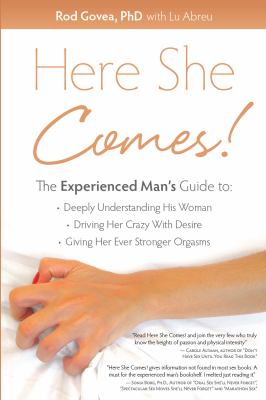 Here She Comes! The Experienced Mans Sex Guide to Deeply Understanding His Woman, Driving Her Crazy with Desire, Giving Her Ever Stronger Orgasms