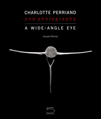 Charlotte Perriand : Photography - A Wide-Angle Eye