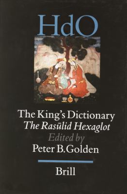 King's Dictionary The Rasulid Hexaglot Fourteenth Century Vocabularies in Arabic, Persian, Turkic, Greek, Armenian and Mongol