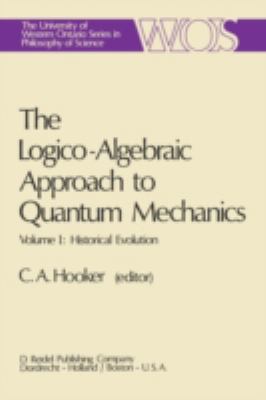 Logico-Algebraic Approach to Quantum Mechanics Vol. I : Historical Evolution