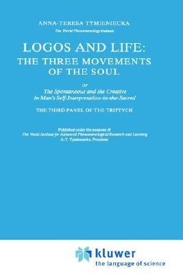 Logos and Life The Three Movements of the Soul or the Spontaneous and the Creative in Man's Self-Interpretation-In-The-Sacred