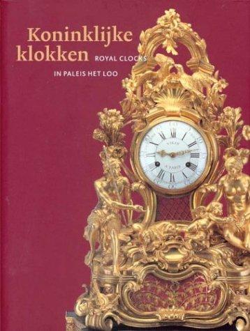 Royal Clocks in Paleis Het Loo/Koninklijke Klokken Uurwerken in Paleis Het Loo