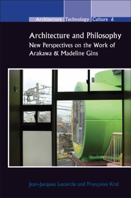 Architecture and Philosophy : New Perspectives on the Work of Arakawa and Madeline Gins