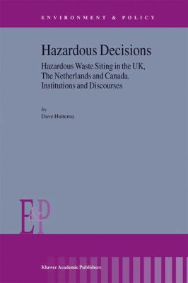 Hazardous Decisions: Hazardous Waste Siting in the UK, The Netherlands and Canada, Institutions and Discourses (Environment & Policy)