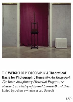 Weight of Photography: A Theoretical Basis for Photographic Humanity : An Essay Book for Inter-disciplinary Historical Progressive Research on Photography and Lensed-Based Arts