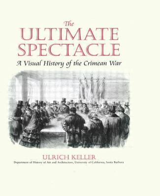 Ultimate Spectacle A Visual History of the Crimean War