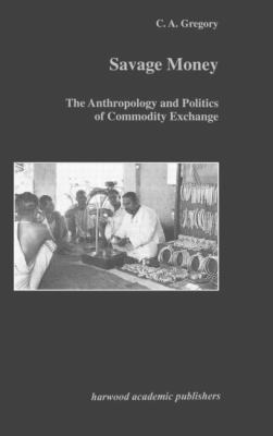 Savage Money The Anthropology and Politics of Commodity Exchange