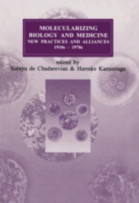 Molecularizing Biology And Medicine New Practices And Alliances 1910s - 1970s