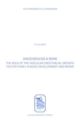 Angiogenesis & Bone: The Role Of The Vascular Endothelial Growth Factor Family In Bone Development And Repair (Acta Biomedica Lovaniensia)