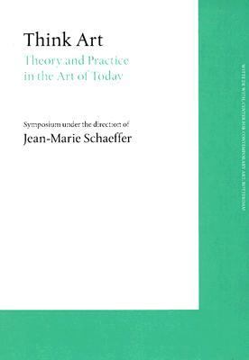 Think Art: Theory and Practice in the Art of Today - Jean-Marie Schaeffer - Paperback