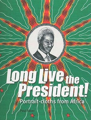 Long Live the President! : Portrait-Cloths from Africa