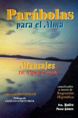 Parabolas Para El Alma Mensajes De Amor Y Vida Canalizados a Traves De Regresion Hipnotica