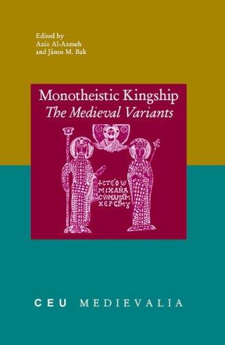 Monotheistic Kingship: The Medieval Variants (CEU Medievalia)