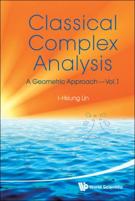 Classical Complex Analysis: A Geometric Approach, (Volume 1)