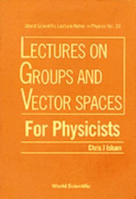 Lectures on Groups and Vector Spaces for Physicists