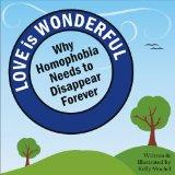 Love Is Wonderful : Why Homophobia Needs to Disappear Forever