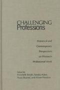 Challenging Professions Historical and Contemporary Perspectives on Women's Professional Work
