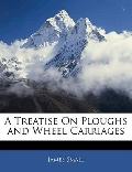 A Treatise On Ploughs and Wheel Carriages
