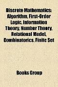 Discrete Mathematics : Algorithm, First-Order Logic, Information Theory, Number Theory, Relational Model, Combinatorics, Finite Set