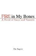 Fire in My Bones A Novel of Sacco and Vanzetti