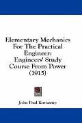 Elementary Mechanics for the Practical Engineer: Engineers' Study Course from Power (1915)
