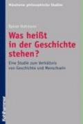 Was Heisst in der Geschichte Stehen? : Eine Studie Zum Verh�ltnis Von Geschichte und Menschsein