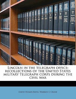 Lincoln in the Telegraph Office; Recollections of the United States Military Telegraph Corps During the Civil War