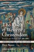 Rise of Western Christendom : Triumph and Diversity, A. D. 200-1000, Revised Tenth Anniversary Edition