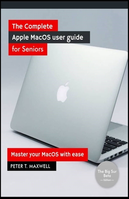 The Complete Apple Macos User Guide for Seniors: Master Your Macos with