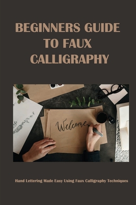 Beginners Guide to Faux Calligraphy: Hand Lettering Made Easy Using ...